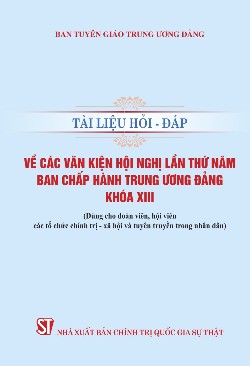 Tài liệu hỏi - đáp về các văn kiện Hội nghị lần thứ năm Ban Chấp hành Trung ương Đảng khoá XIII (Dùng cho đoàn viên, hội viên các tổ chức chính trị - xã hội và tuyên truyền trong nhân dân)