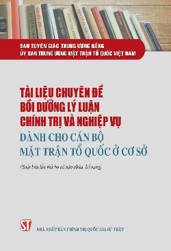 Tài liệu chuyên đề bồi dưỡng lý luận chính trị và nghiệp vụ dành cho cán bộ Mặt trận Tổ quốc ở cơ sở (Xuất bản lần thứ ba, có sửa chữa, bổ sung)